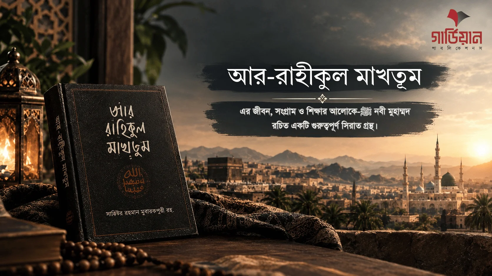 আর-রাহীকুল মাখতূম: নবীজি ﷺ-এর জীবন থেকে শিক্ষা ও অনুপ্রেরণা